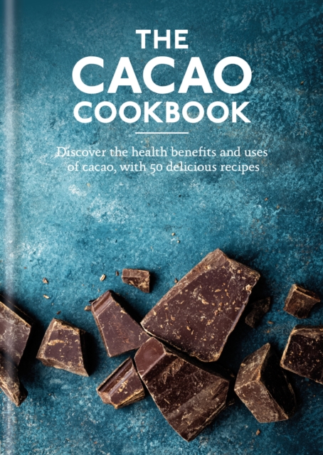The Cacao Cookbook : Discover the health benefits and uses of cacao, with 50 delicious recipes, EPUB eBook