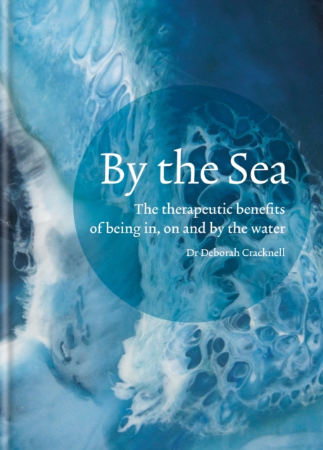 By the Sea : The therapeutic benefits of being in, on and by the water, EPUB eBook