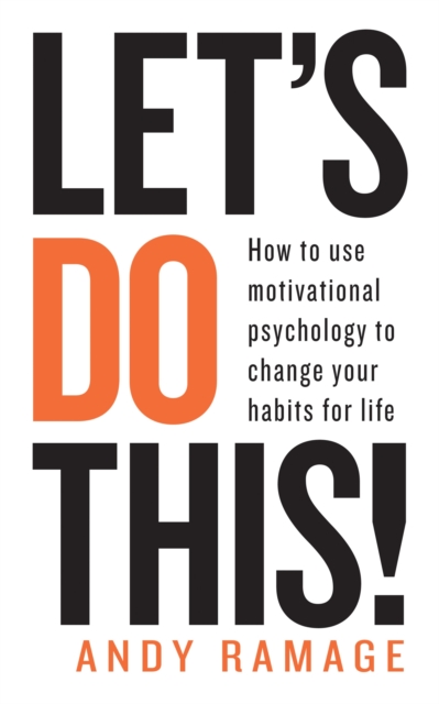 Let's Do This! : How to use motivational psychology to change your habits for life, Paperback / softback Book