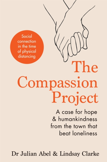 The Compassion Project : A case for hope and humankindness from the town that beat loneliness, Hardback Book