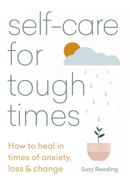 Self-care for Tough Times : How to heal in times of anxiety, loss and change, Paperback / softback Book