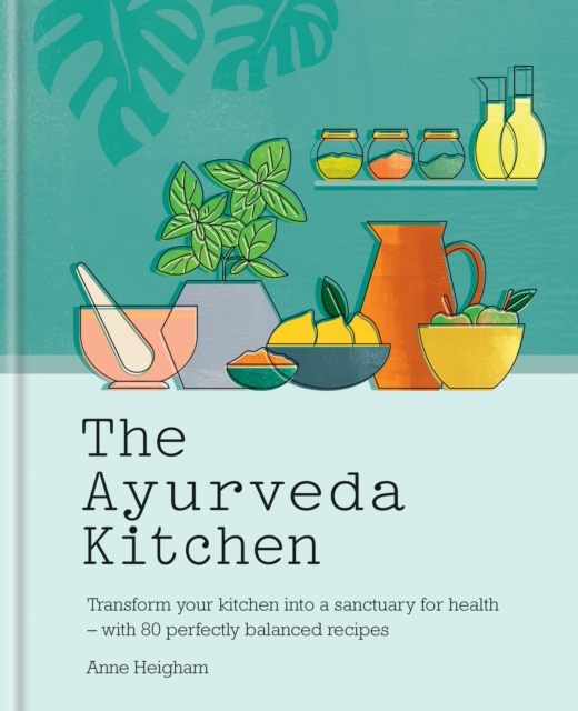 The Ayurveda Kitchen : Transform your kitchen into a sanctuary for health - with 80 perfectly balanced recipes, EPUB eBook