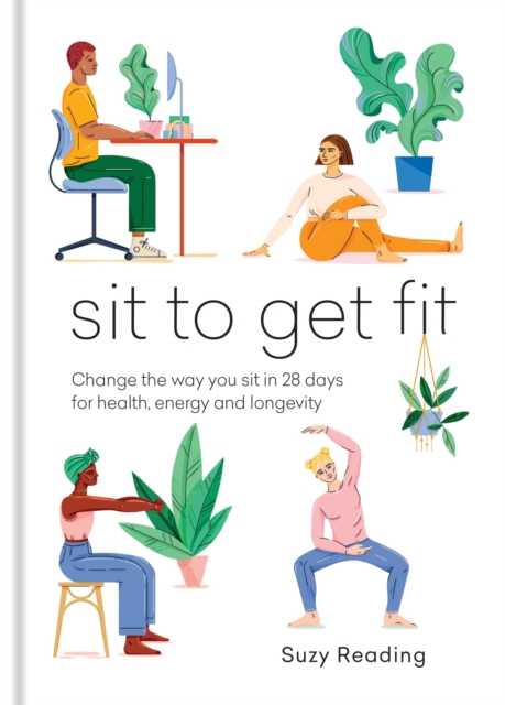 Sit to Get Fit : Change the way you sit in 28 days for health, energy and longevity, EPUB eBook