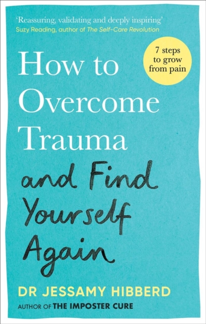 How to Overcome Trauma and Find Yourself Again : Seven Steps to Grow from Pain, Paperback / softback Book