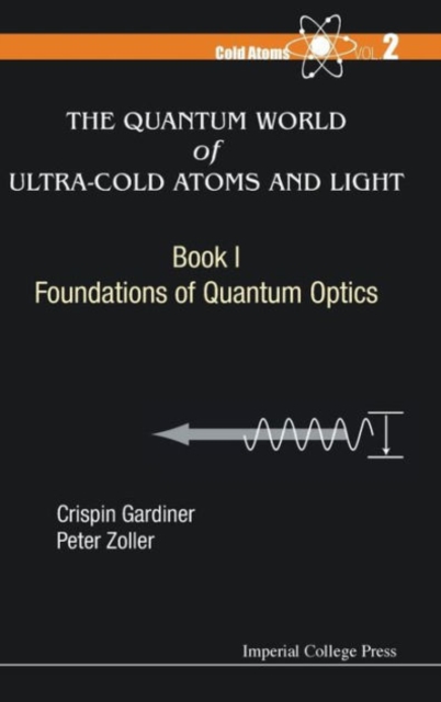 Quantum World Of Ultra-cold Atoms And Light, The - Book I: Foundations Of Quantum Optics, Hardback Book