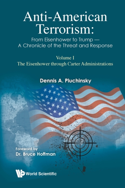 Anti-american Terrorism: From Eisenhower To Trump - A Chronicle Of The Threat And Response: Volume I: The Eisenhower Through Carter Administrations, Paperback / softback Book