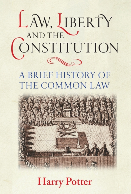 Law, Liberty and the Constitution - A Brief History of the Common Law, Hardback Book