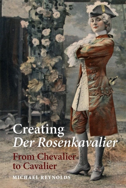 Creating Der Rosenkavalier : From Chevalier to Cavalier, Hardback Book