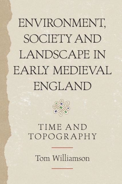 Environment, Society and Landscape in Early Medieval England : Time and Topography, Paperback / softback Book
