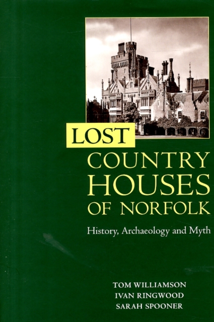 Lost Country Houses of Norfolk : History, Archaeology and Myth, Hardback Book
