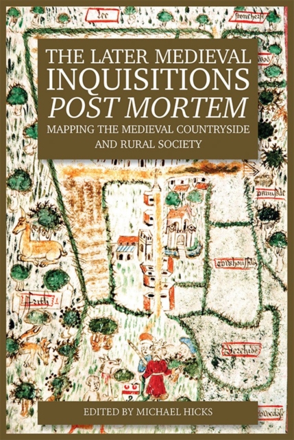 The Later Medieval Inquisitions Post Mortem : Mapping the Medieval Countryside and Rural Society, Hardback Book