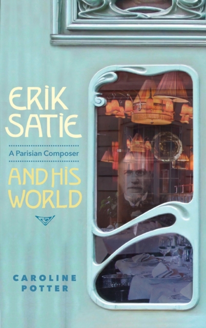 Erik Satie : A Parisian Composer and his World, Hardback Book