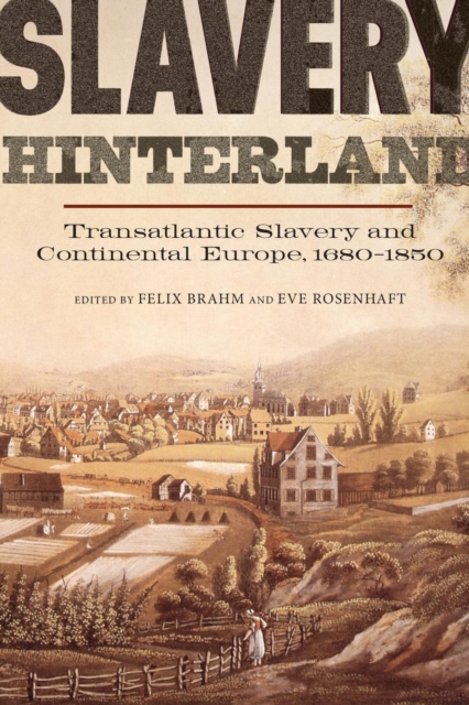 Slavery Hinterland : Transatlantic Slavery and Continental Europe, 1680-1850, Paperback / softback Book