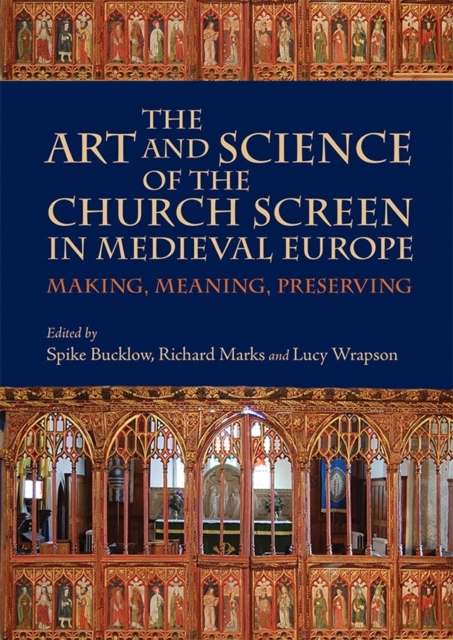 The Art and Science of the Church Screen in Medieval Europe : Making, Meaning, Preserving, Hardback Book