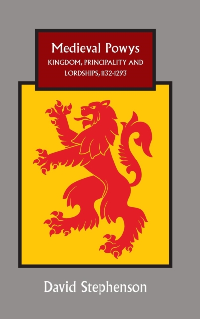 Medieval Powys : Kingdom, Principality and Lordships, 1132-1293, Hardback Book