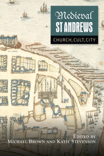 Medieval St Andrews : Church, Cult, City, Hardback Book