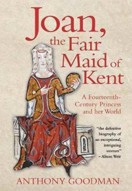 Joan, the Fair Maid of Kent : A Fourteenth-Century Princess and her World, Hardback Book