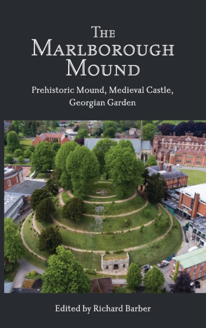 The Marlborough Mound : Prehistoric Mound, Medieval Castle, Georgian Garden, Hardback Book