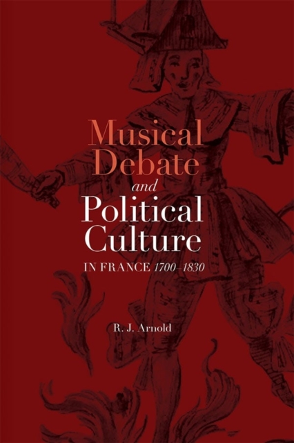 Musical Debate and Political Culture in France, 1700-1830, Hardback Book