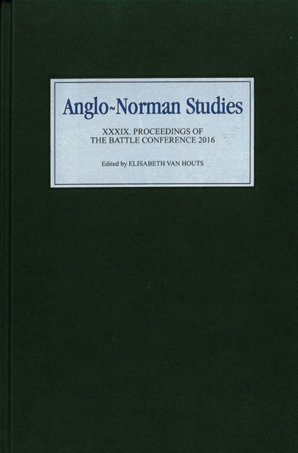 Anglo-Norman Studies XXXIX : Proceedings of the Battle Conference 2016, Hardback Book