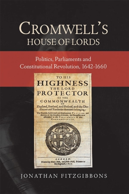 Cromwell's House of Lords : Politics, Parliaments and Constitutional Revolution, 1642-1660, Hardback Book