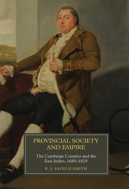 Provincial Society and Empire : The Cumbrian Counties and the East Indies, 1680-1829, Hardback Book