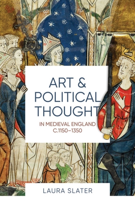 Art and Political Thought in Medieval England, c.1150-1350, Hardback Book