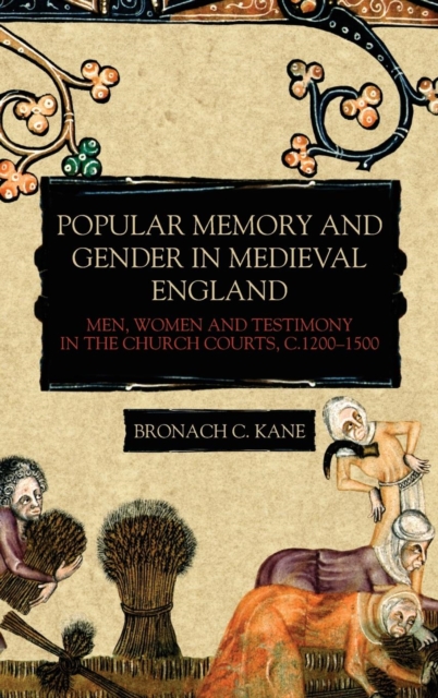 Popular Memory and Gender in Medieval England : Men, Women, and Testimony in the Church Courts, c.1200-1500, Hardback Book