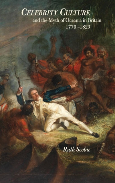 Celebrity Culture and the Myth of Oceania in Britain : 1770-1823, Hardback Book