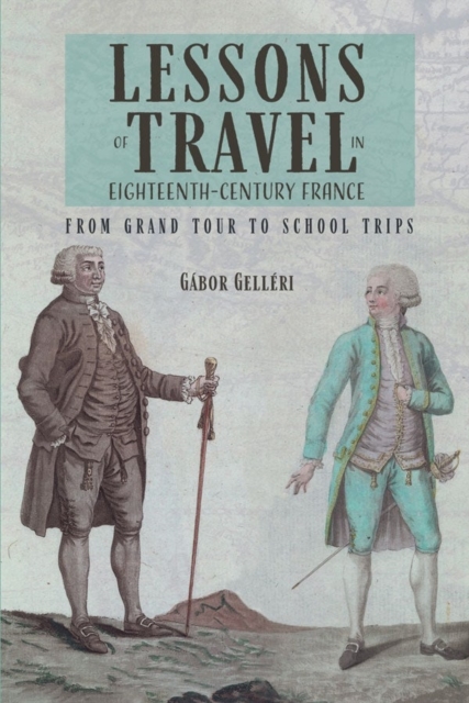 Lessons of Travel in Eighteenth-Century France : From Grand Tour to School Trips, Hardback Book