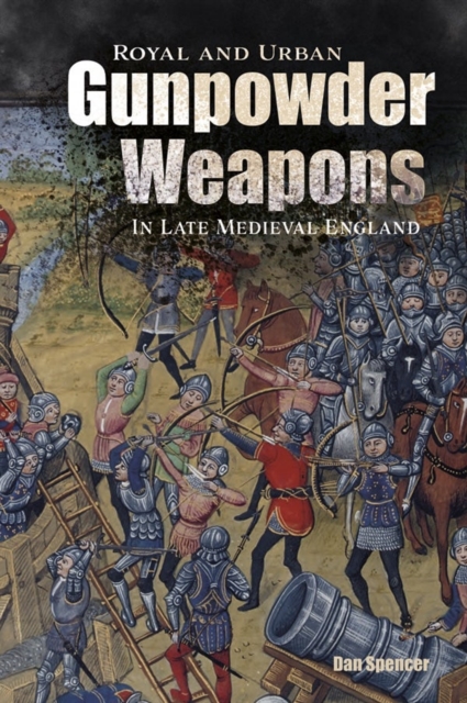 Royal and Urban Gunpowder Weapons in Late Medieval England, Hardback Book