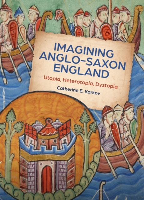 Imagining Anglo-Saxon England : Utopia, Heterotopia, Dystopia, Hardback Book