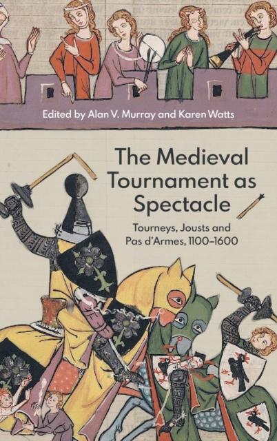The Medieval Tournament as Spectacle : Tourneys, Jousts and Pas d'Armes, 1100-1600, Hardback Book