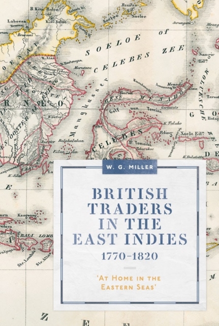 British Traders in the East Indies, 1770-1820 : 'At Home in the Eastern Seas', Hardback Book