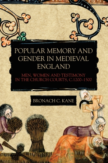 Popular Memory and Gender in Medieval England : Men, Women, and Testimony in the Church Courts, c.1200-1500, Paperback / softback Book