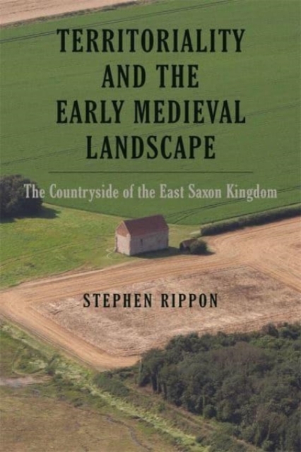 Territoriality and the Early Medieval Landscape : The Countryside of the East Saxon Kingdom, Hardback Book
