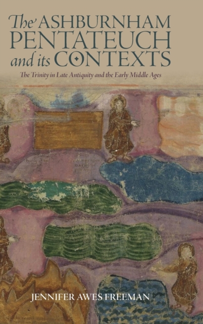 The Ashburnham Pentateuch and its Contexts : The Trinity in Late Antiquity and the Early Middle Ages, Hardback Book