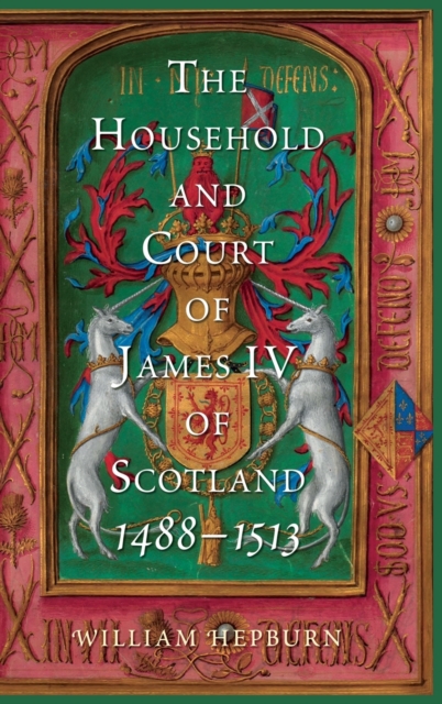The Household and Court of James IV of Scotland, 1488-1513, Hardback Book