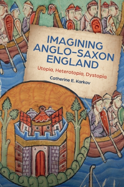 Imagining Anglo-Saxon England : Utopia, Heterotopia, Dystopia, Paperback / softback Book