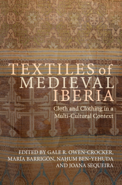 Textiles of Medieval Iberia : Cloth and Clothing in a Multi-Cultural Context, Hardback Book