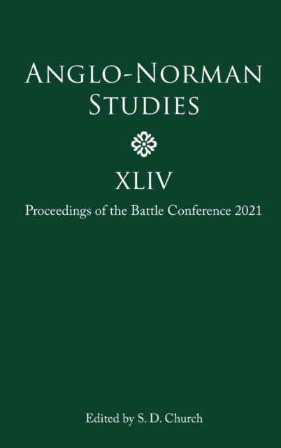 Anglo-Norman Studies XLIV : Proceedings of the Battle Conference 2021, Hardback Book