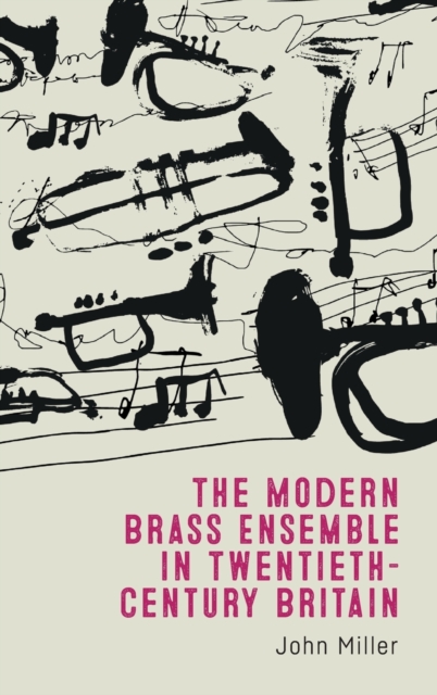 The Modern Brass Ensemble in Twentieth-Century Britain, Hardback Book