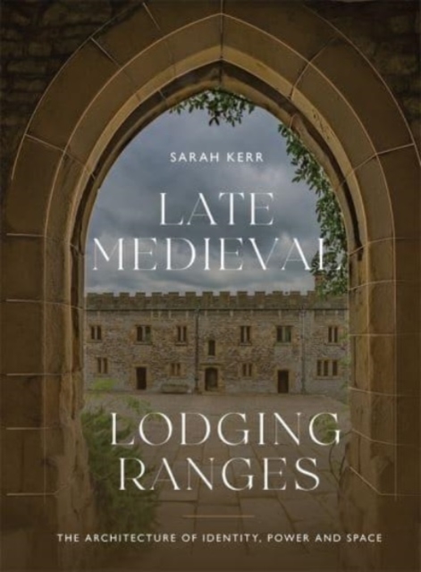 Late Medieval Lodging Ranges : The Architecture of Identity, Power and Space, Hardback Book