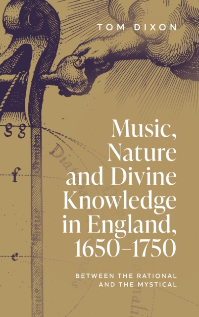Music, Nature and Divine Knowledge in England, 1650-1750 : Between the Rational and the Mystical, Hardback Book