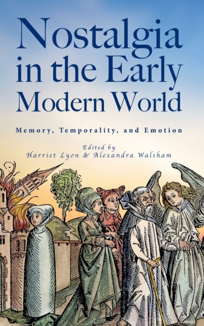 Nostalgia in the Early Modern World : Memory, Temporality, and Emotion, Hardback Book