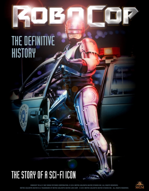 RoboCop: The Definitive History : The Story of a Sci-Fi Icon, Hardback Book