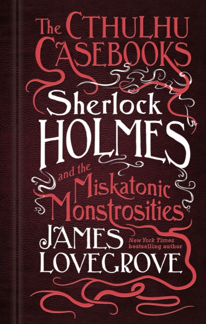 The Cthulhu Casebooks - Sherlock Holmes and the Miskatonic Monstrosities, Hardback Book