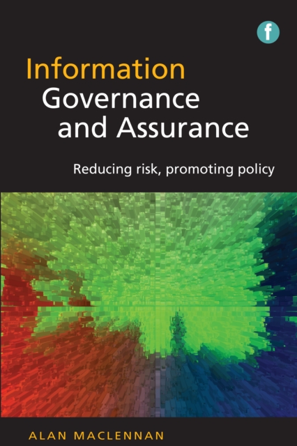 Information Governance and Assurance : Reducing risk, promoting policy, PDF eBook