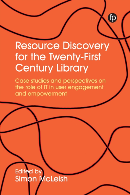 Resource Discovery for the Twenty-First Century Library : Case studies and perspectives on the role of IT in user engagement and empowerment, PDF eBook