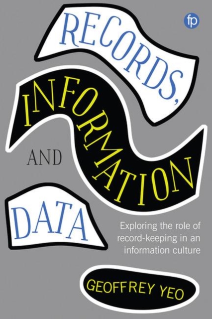 Records, Information and Data : Exploring the role of record keeping in an information culture, Hardback Book